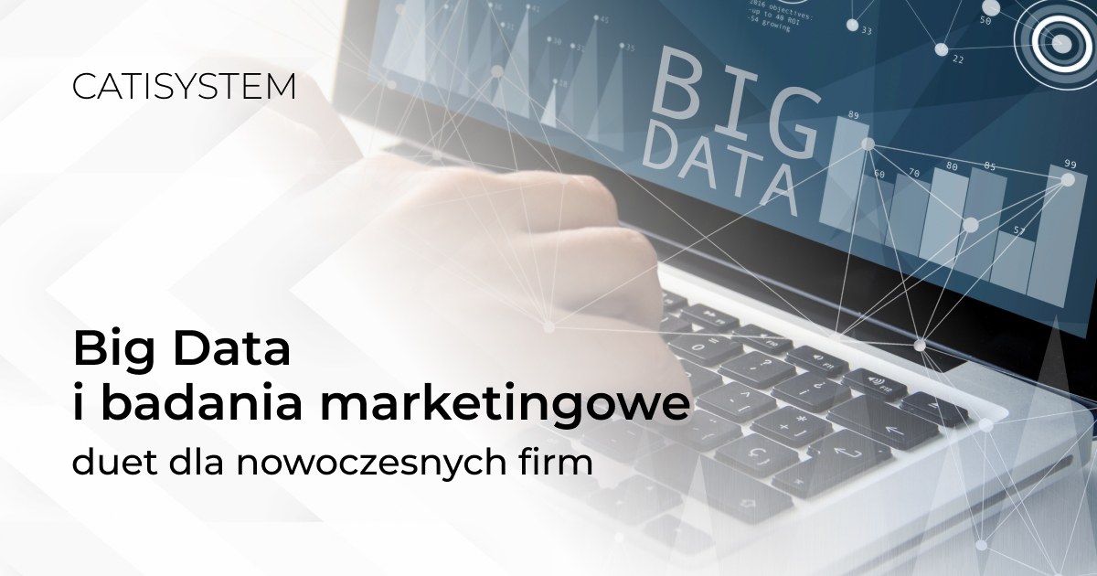 Big Data i badania marketingowe duet dla nowoczesnych firm